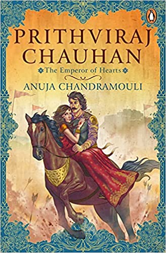 Prithviraj Chauhan – The Emperor of Hearts