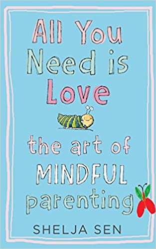 All You Need is Love The Art of Mindful Parenting